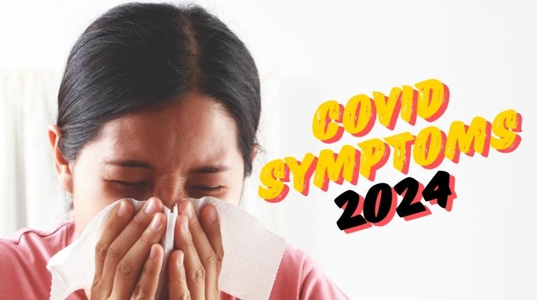 New COVID-19 Symptoms to Watch for in 2024